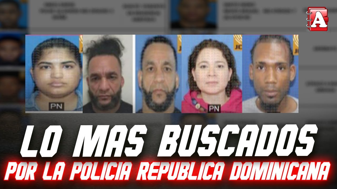 LOS MAS BUSCADOS EN REPÚBLICA DOMINICANA POR LA POLICÍA NACIONAL