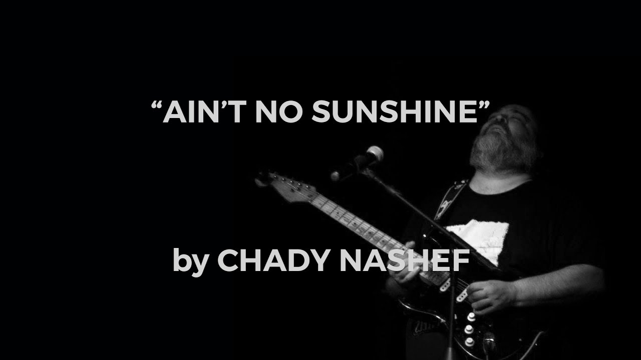 Ain't no sunshine by Chady Nashef