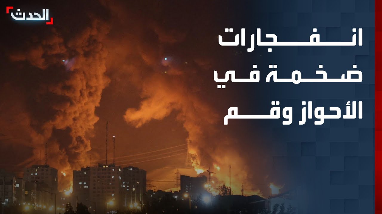 انفجارات ضخمة في الأحواز وقم في إيران جراء غارات إسرائيلية أميركية