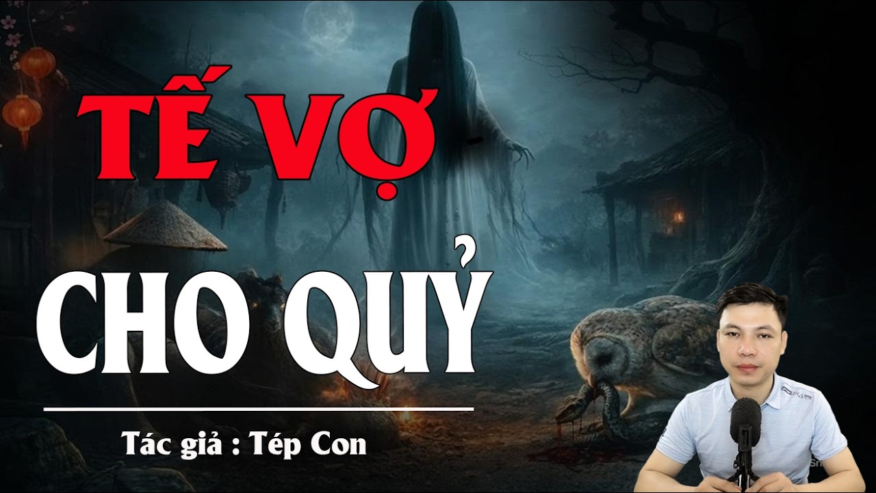 Truyện Ma Đình Soạn Kể: TẾ VỢ CHO QUỶ - ĐÊM KHUYA BẬT NẮP QUAN TÀI LỘ BÍ MẬT XÁC ƯỚP