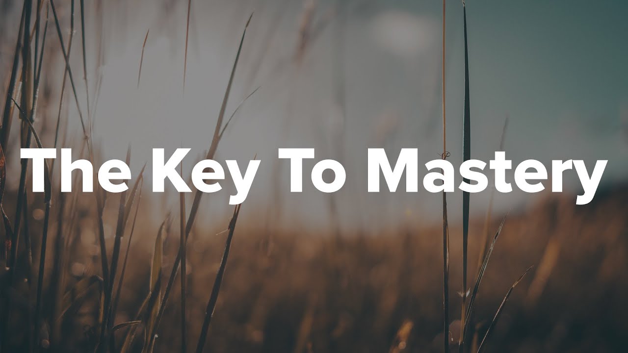 The Key To Mastery