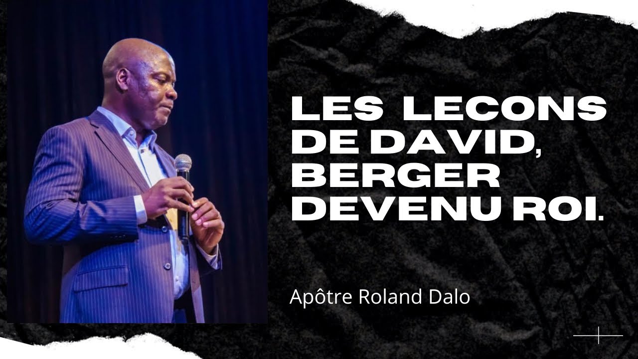 Les leçons de David, Berger devenu Roi.   Apôtre Roland Dalo