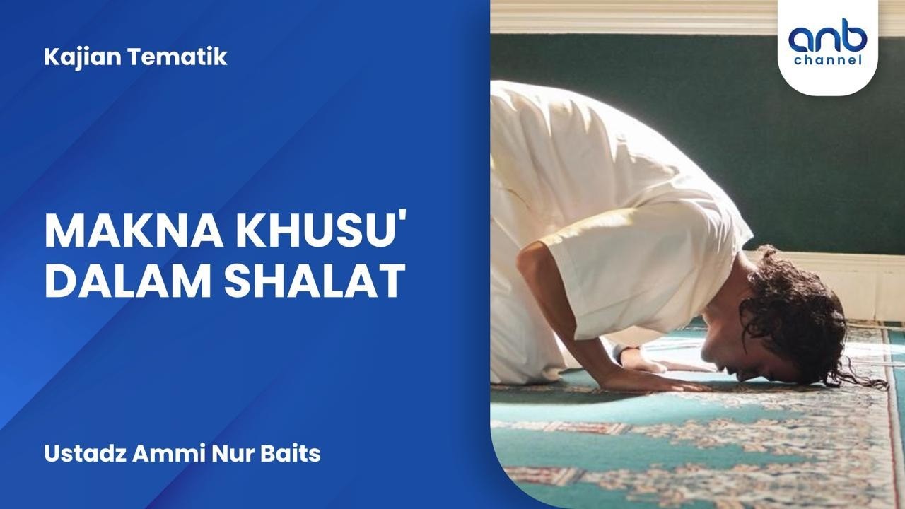 Makna Khusyu' Dalam Shalat | Ustadz Ammi Nur Baits