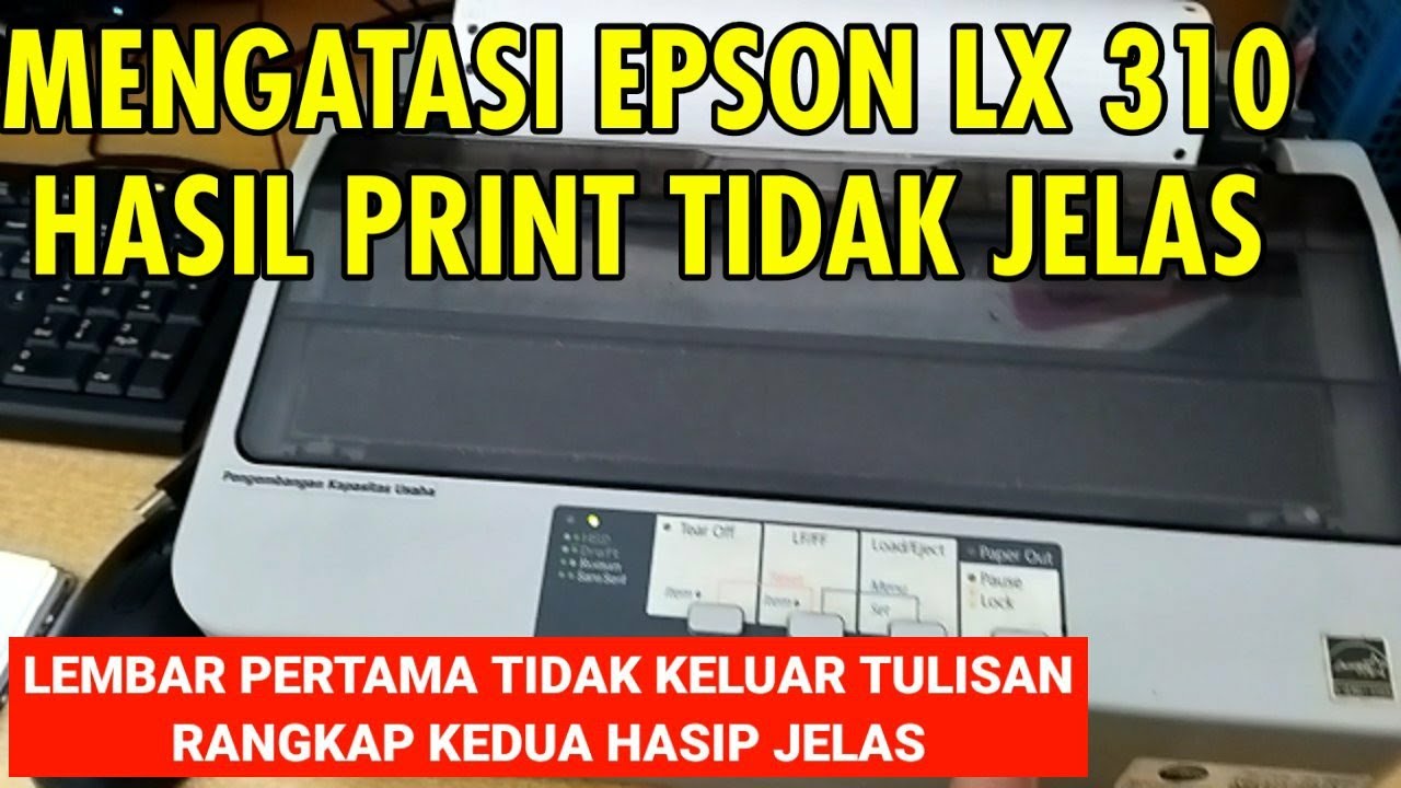 Cara Memperbaiki Printer Epson LX310 Hasil Print Tidak Jelas