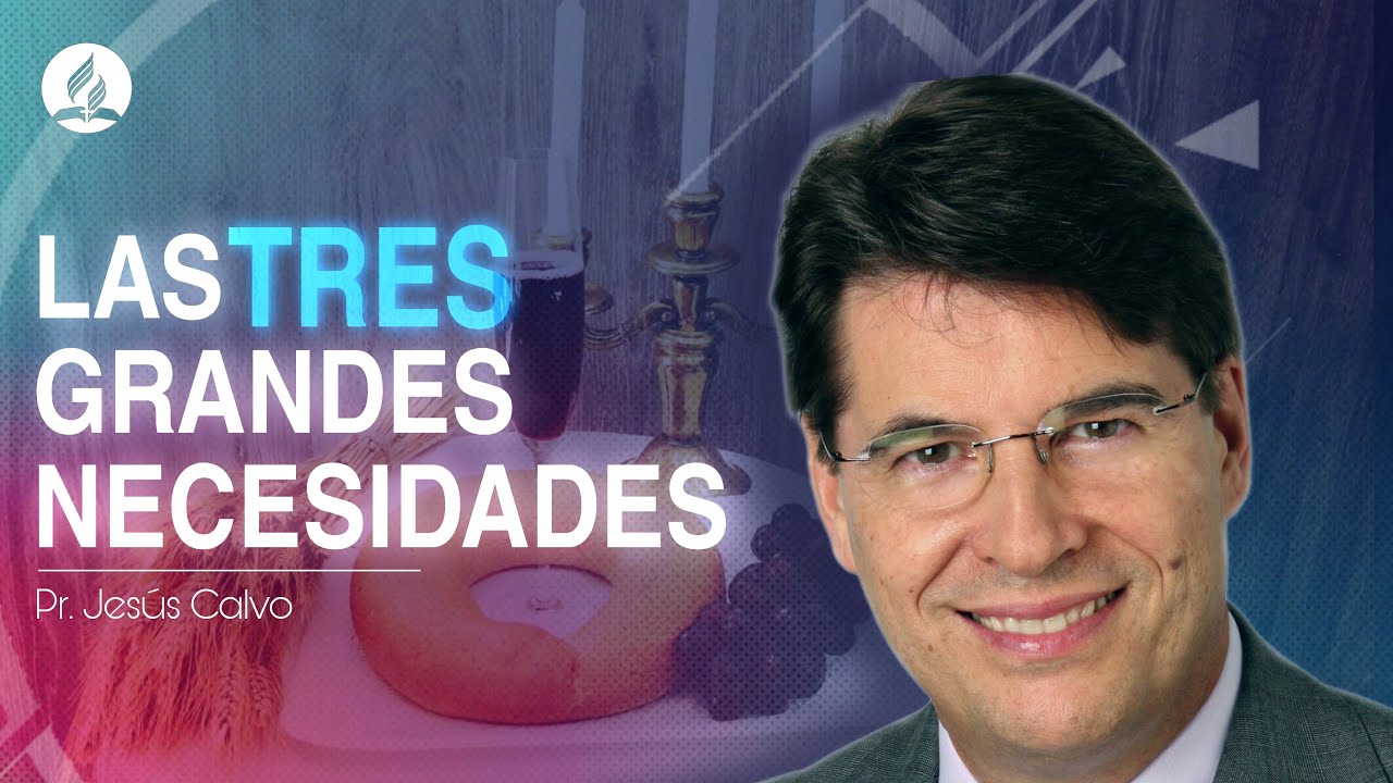 Las 3 grandes necesidades. Pr. Jesús calvo.