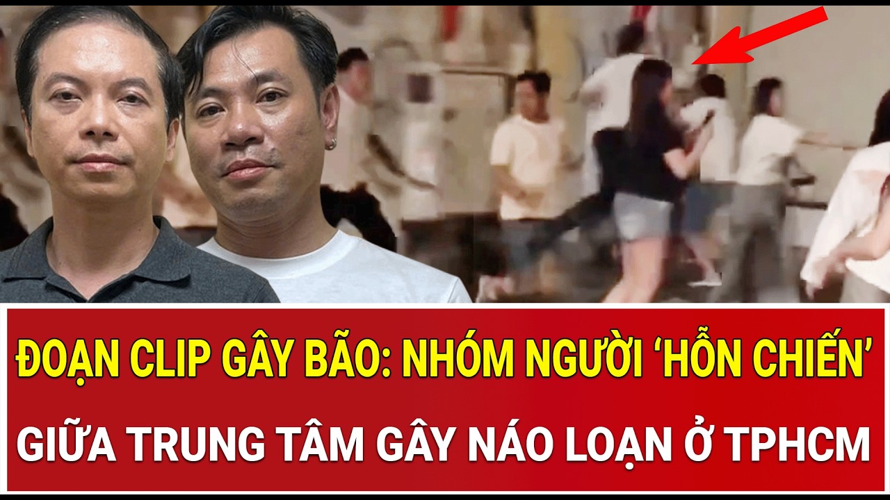 Đoạn clip gây bão: Nhóm người ‘hỗn chiến’ kinh hoàng giữa trung tâm gây náo loạn ở TPHCM