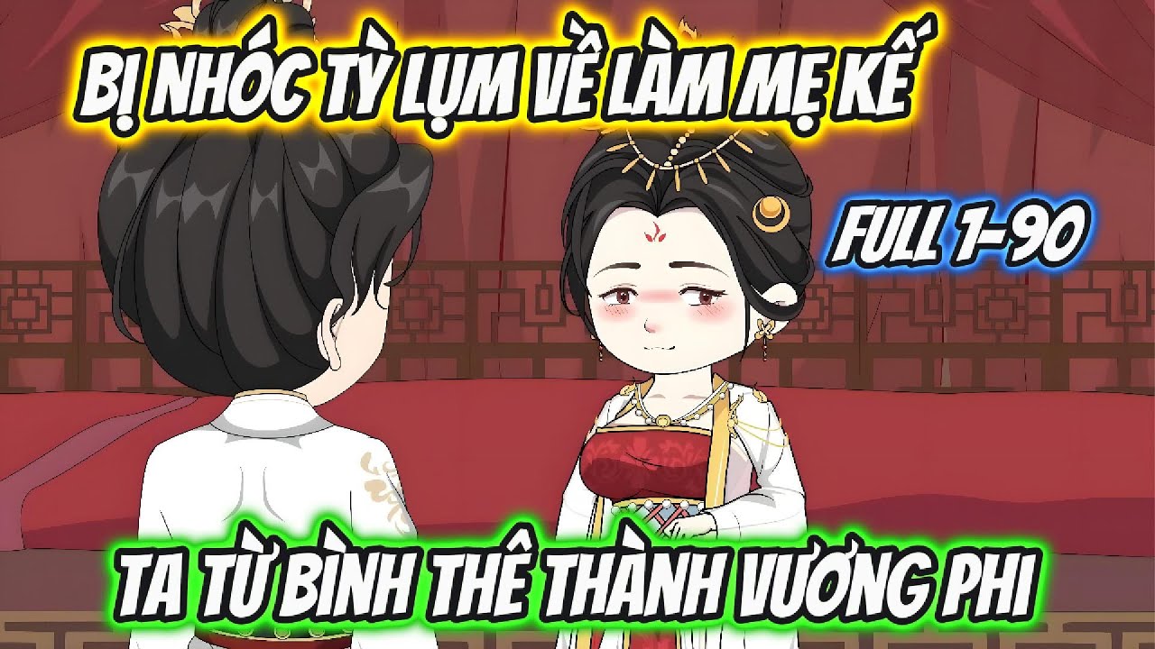 Bị Nhóc Tỳ Lụm Về Làm Mẹ Kế Ta Từ Bình Thê Thành Vương Phi Full 1-90 | Hoa Vietsub