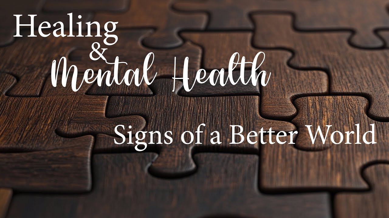 Healing & Mental Health 4: Signs of a Better World