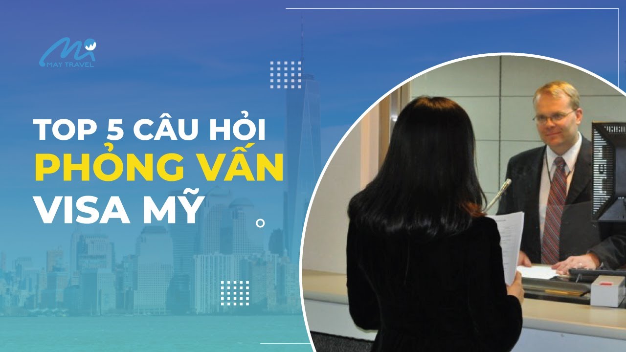 Top 5 câu hỏi phỏng vấn xin visa Mỹ và cách trả lời tham khảo