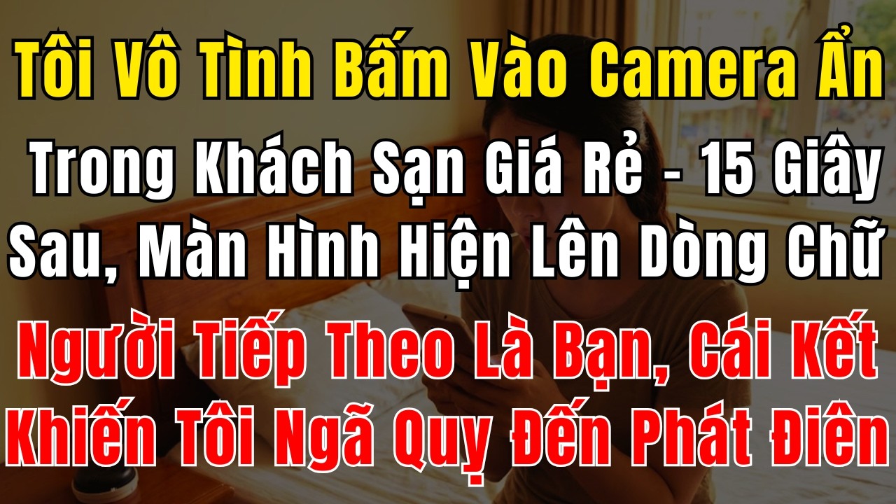 Tôi Vô Tình Bấm Vào Camera Ẩn Trong Khách Sạn Giá Rẻ – 15 Giây Sau, Màn Hình Hiện Lên Dòng Chữ