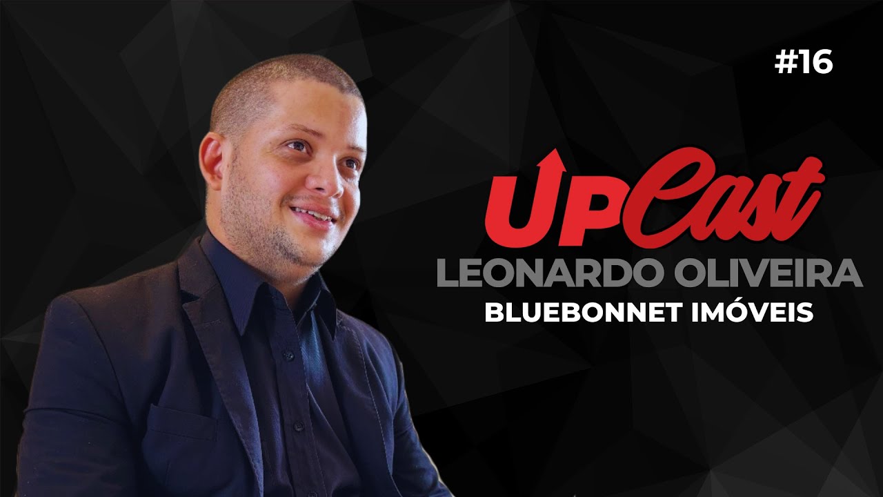 🎙️ UP CAST | #16 LEONARDO OLIVEIRA – BLUEBONNET IMÓVEIS
