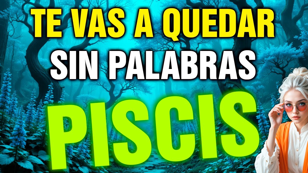 piscis 😯 Se te VIENE una BOMBA de NOTICIAS FUERTES... vivirás la MEJOR ETAPA de tu VIDA