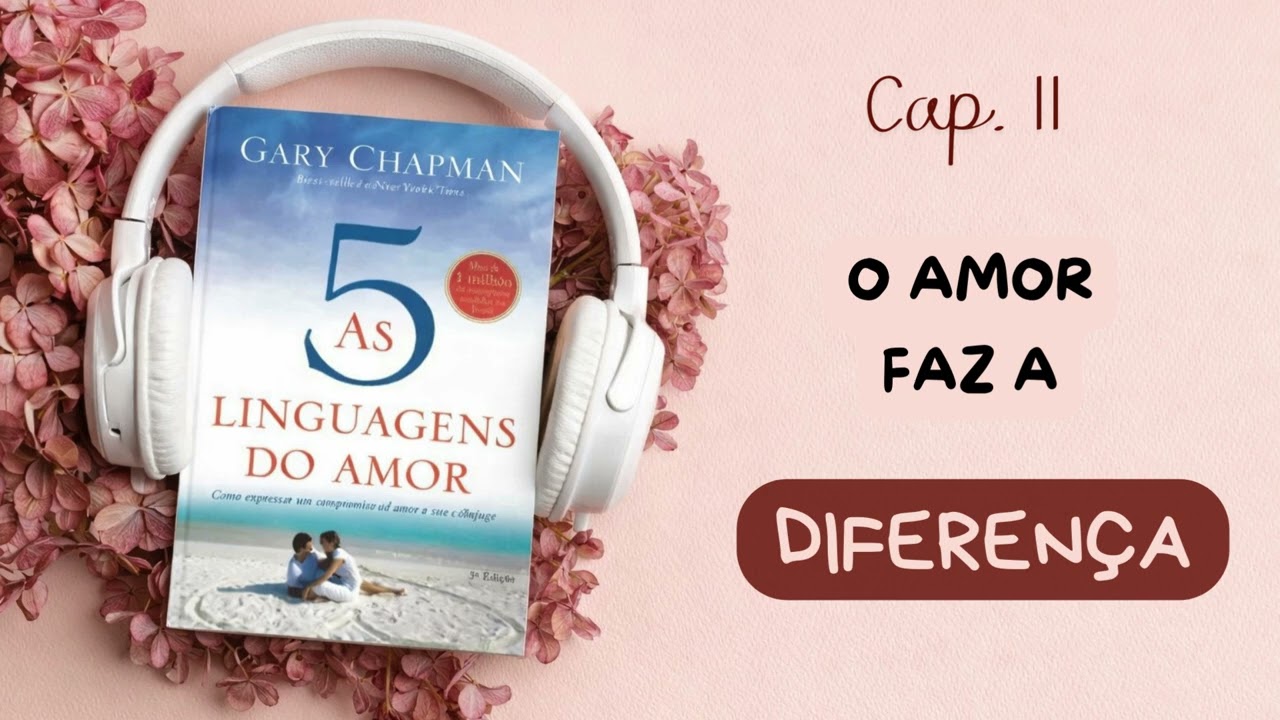 As 5 Linguagens do Amor – Cap. 11  – O Amor faz a diferença | Audiobook | Voz Humana