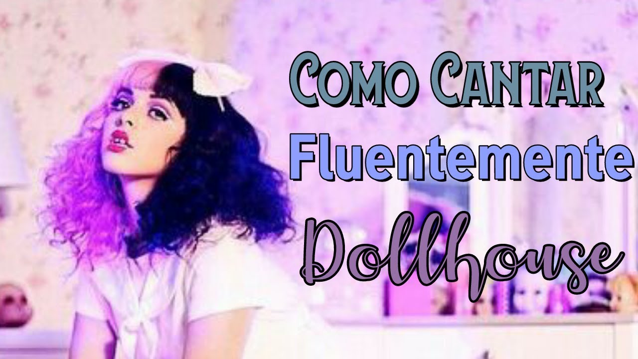 como cantar fluentemente dollhouse - melanie martinez