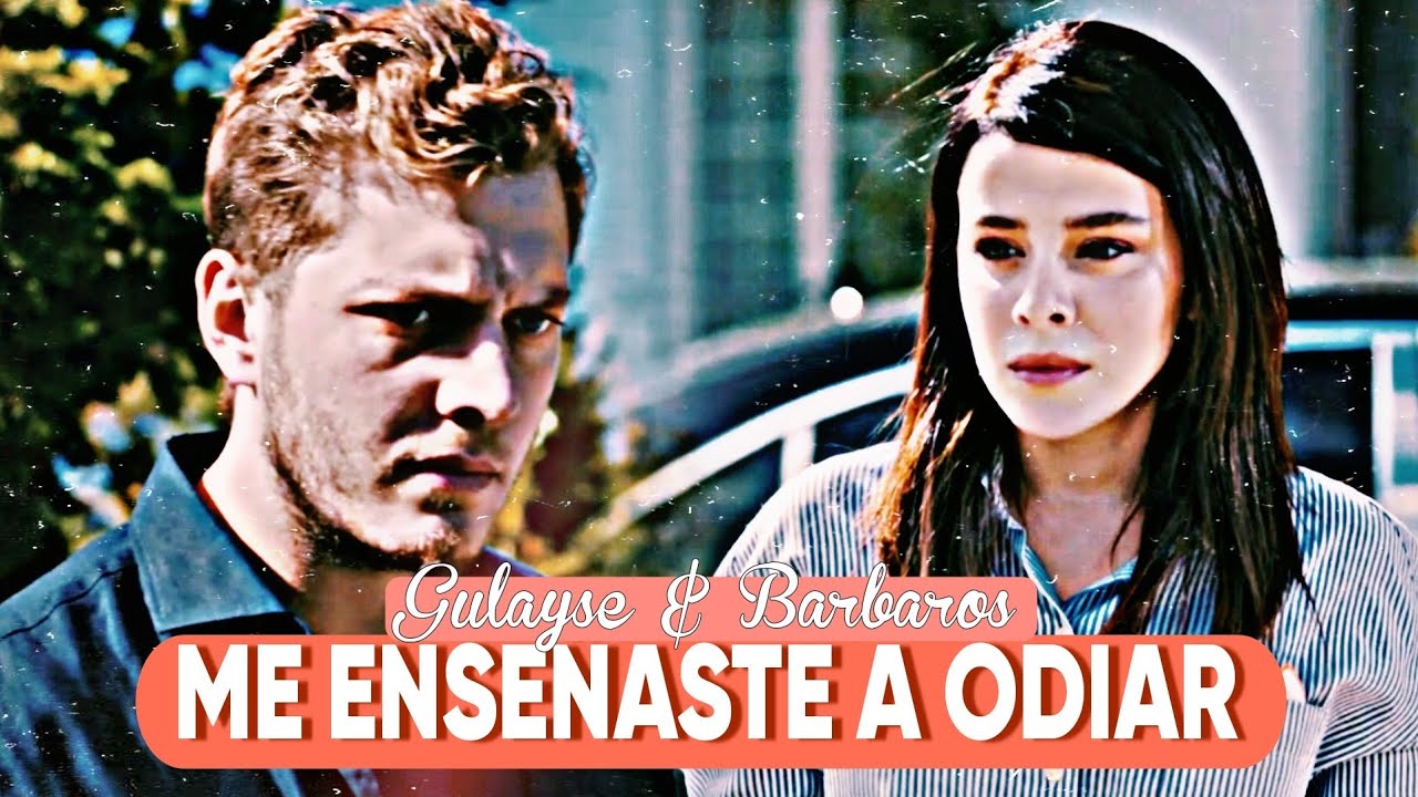 Gulayse & Barbaros }} Me Enseñaste a Odiar