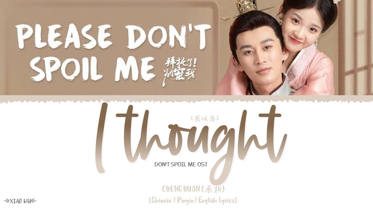 I Thought (我以为) - Cheng Huan (承桓)《Please Don't Spoil Me OST》《拜托了！别宠我》Lyrics