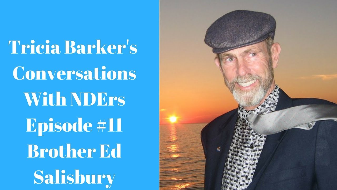 Tricia Barker's Conversations With Near-Death Experiencers Episode #11-- Brother Ed Salisbury