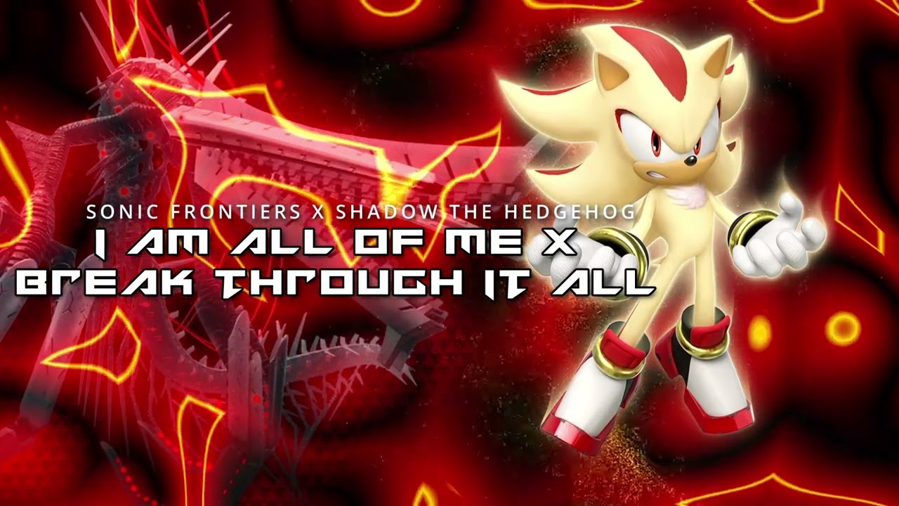 BREAK THROUGH IT ALL X I AM ALL OF ME [Sonic frontiers x Shadow the Hedgehog]