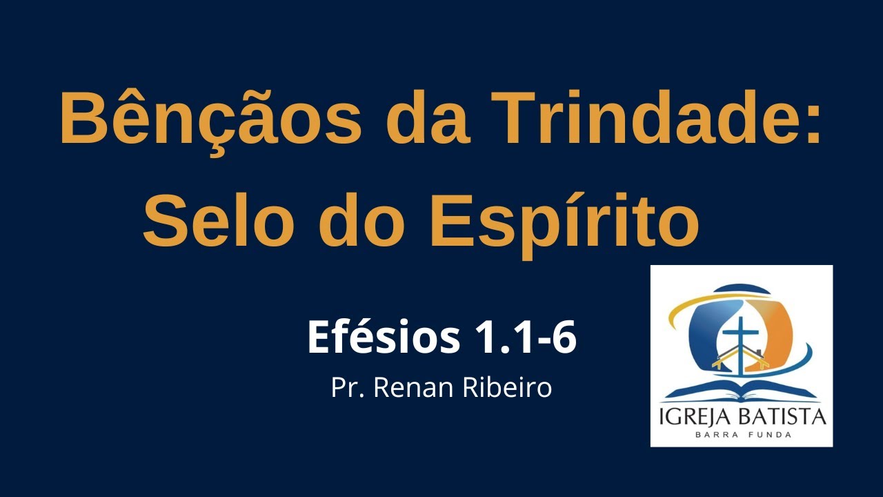 Efésios 1.13-14 Bênçãos da Trindade: O Selo do Espírito I Pr. Renan Ribeiro
