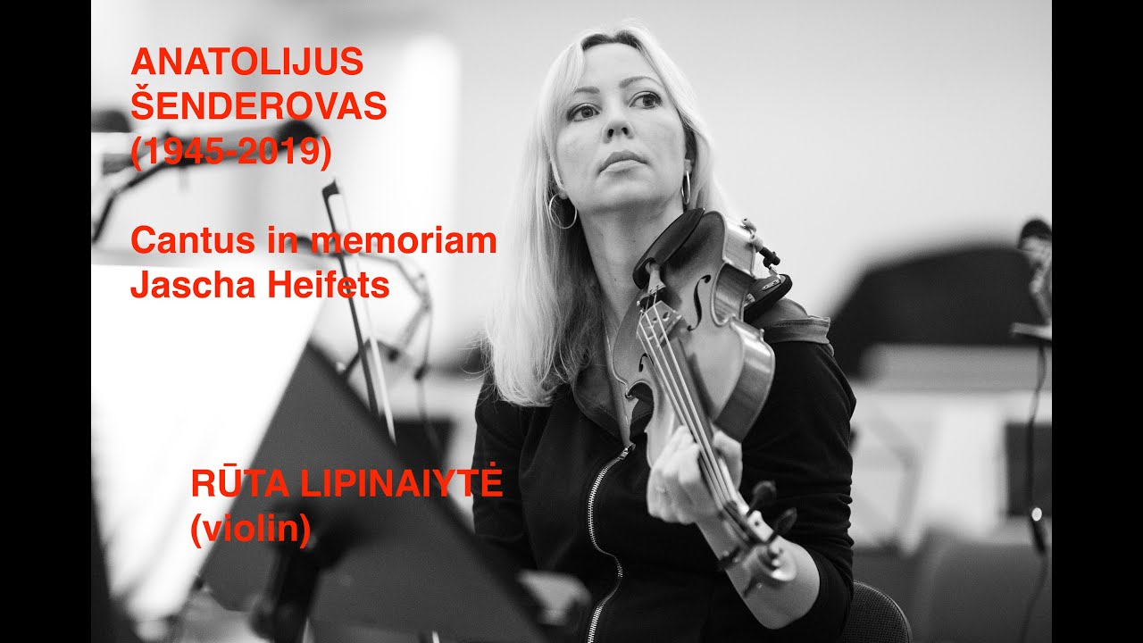 Anatolijus Šenderovas Cantus in memoriam Jascha Heifetz for violin solo, Ruta Lipinaityte (violin)