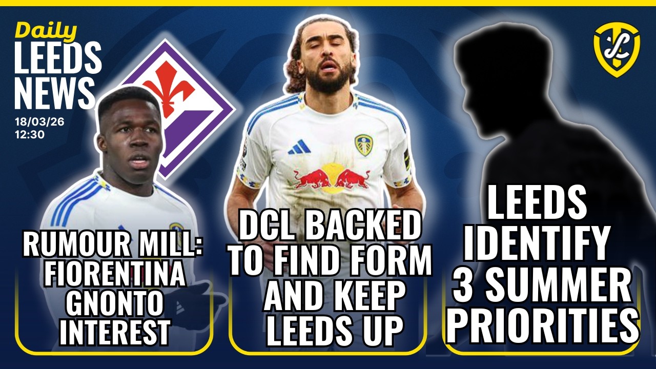 DCL Backed to Keep Leeds United Up | Fiorentina Eye Gnonto | Leeds Summer Priorities | Gray Update