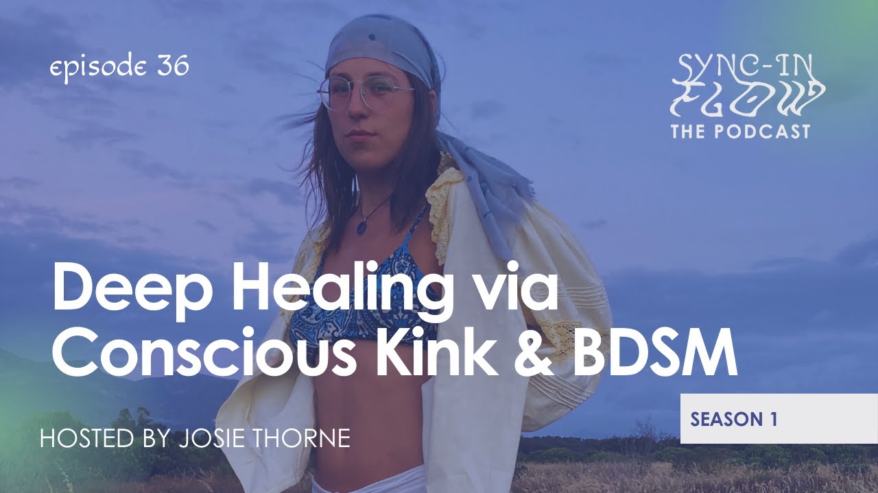 Sync In Flow The Podcast E36 | Deep Healing via Conscious Kink & BDSM