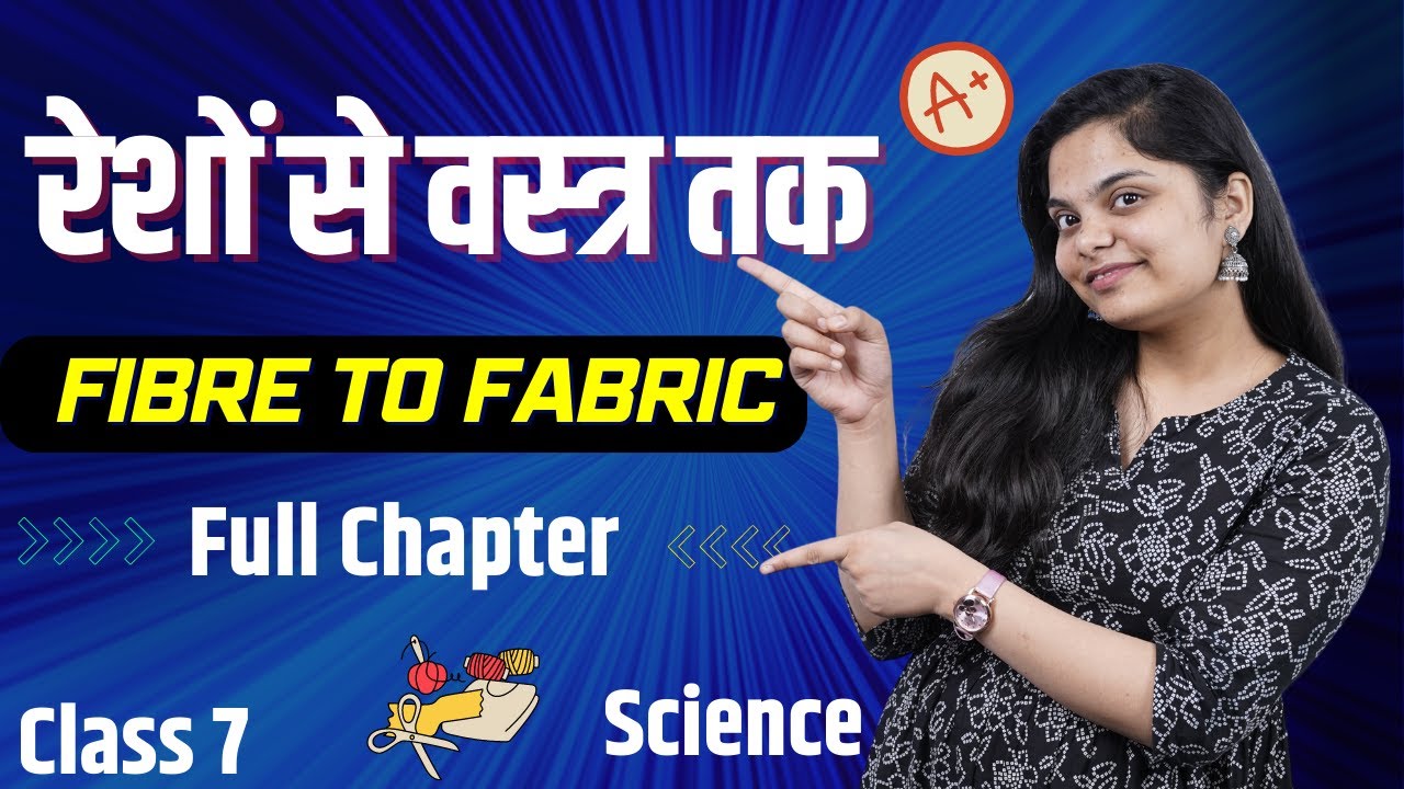 Class 7 Science Chapter 3 | Fibre To Fabric Full Chapter | Tantu se Vastra Tak | तन्तु से वस्त्र तक