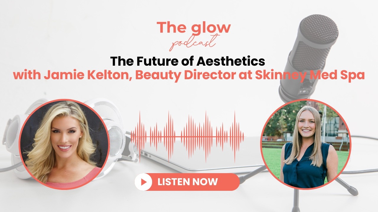 The Future of Aesthetics with Jamie Kelton, Beauty Director at Skinney Med Spa