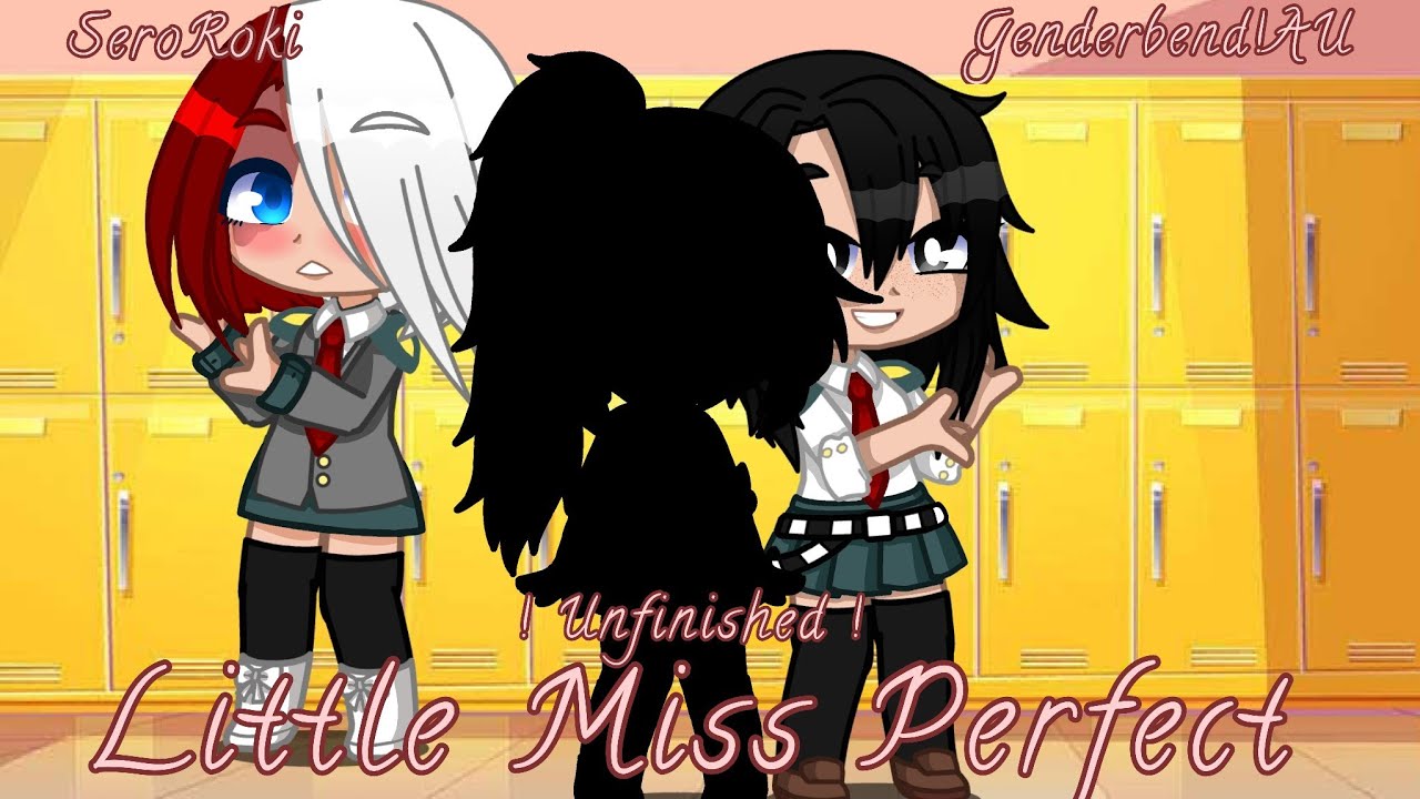 ♡ Little Miss Perfect ♡ Gcmv ♡ SeroRoki ♡ Genderbent!AU ♡ UNFINISHED ♡ Mha/Bnha ♡