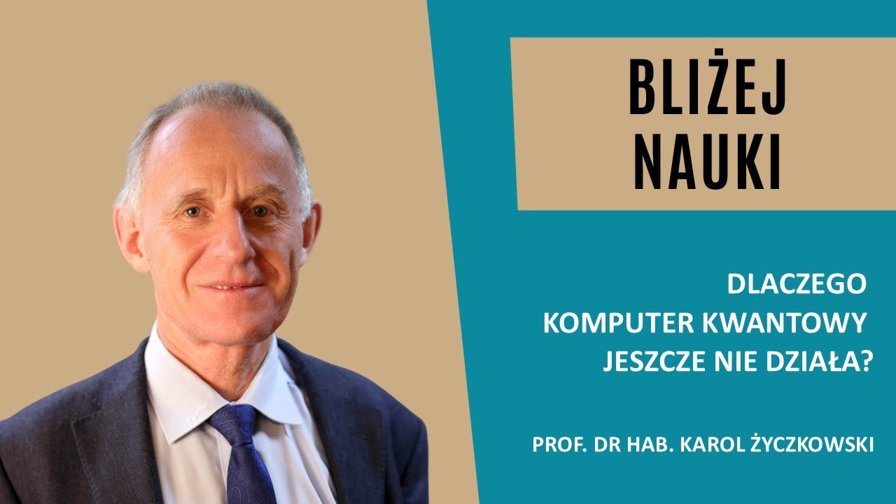 Bliżej Nauki: Dlaczego komputer kwantowy jeszcze nie działa? - prof. Karol Życzkowski