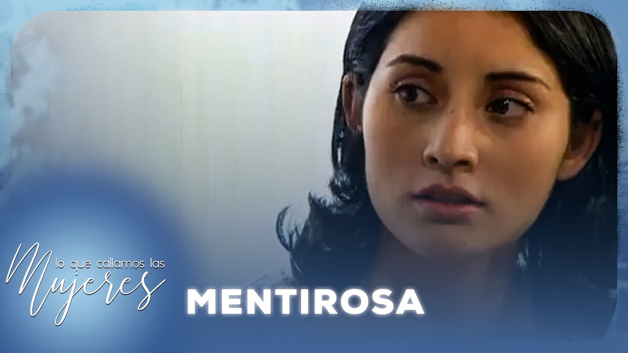 Lo que callamos las mujeres - Mentirosa