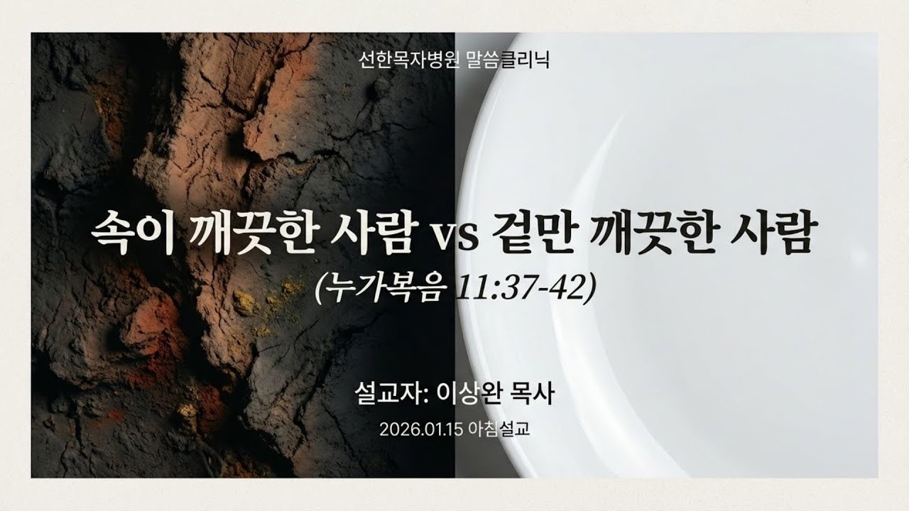 [선한목자병원 예배] 2026.01.15 속이 깨끗한 사람 vs 겉만 깨끗한  사람 (눅11:37-42)