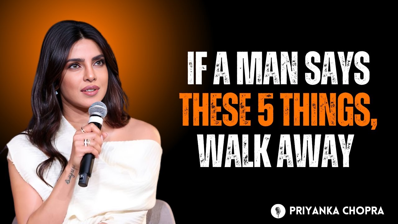 🔥 If a Man Says These 5 Things, Walk Away — Powerful Truth by Priyanka Chopra 👑✨