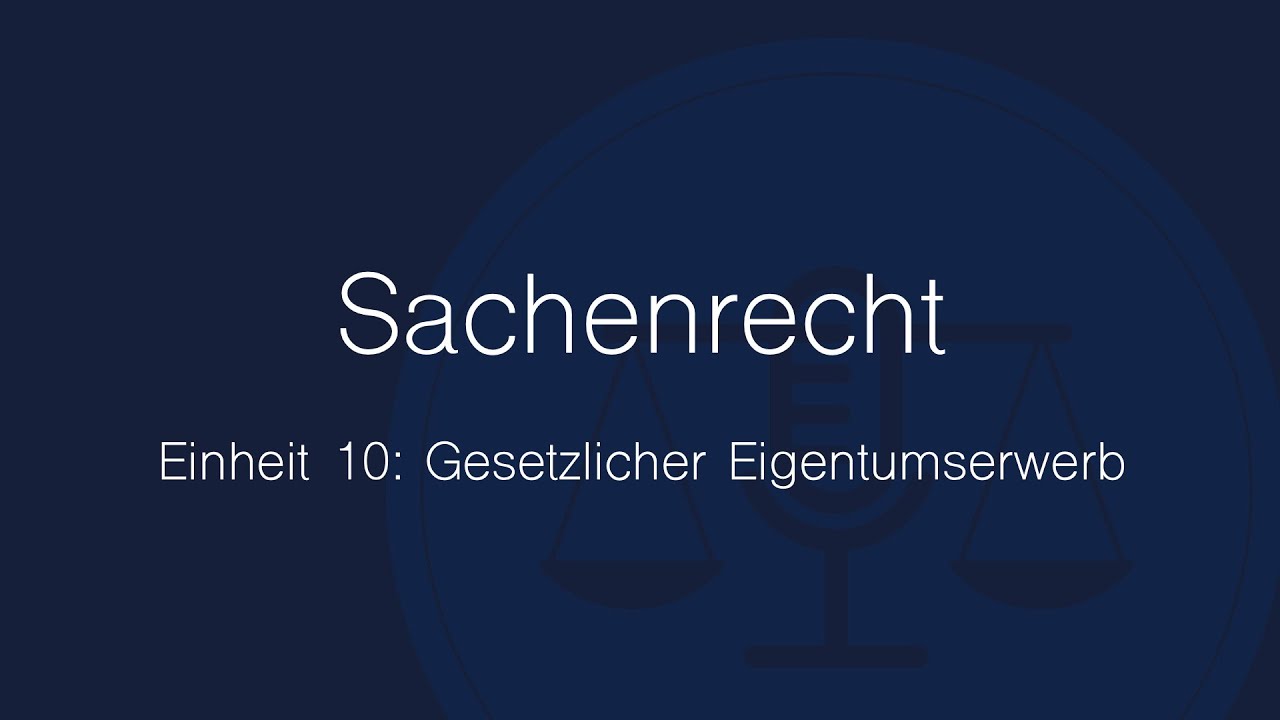 Sachenrecht Folge 10: Gesetzlicher Eigentumserwerb