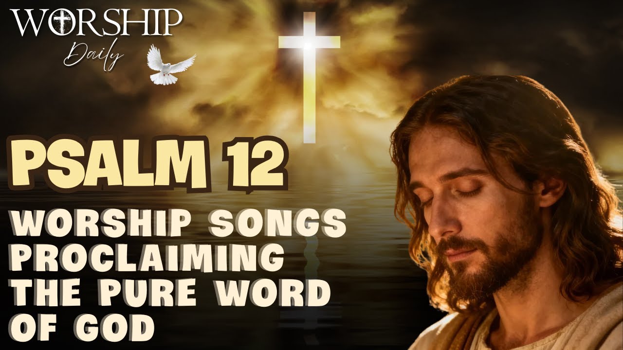 Psalm 12 | Worship Songs Proclaiming the Pure Word of God