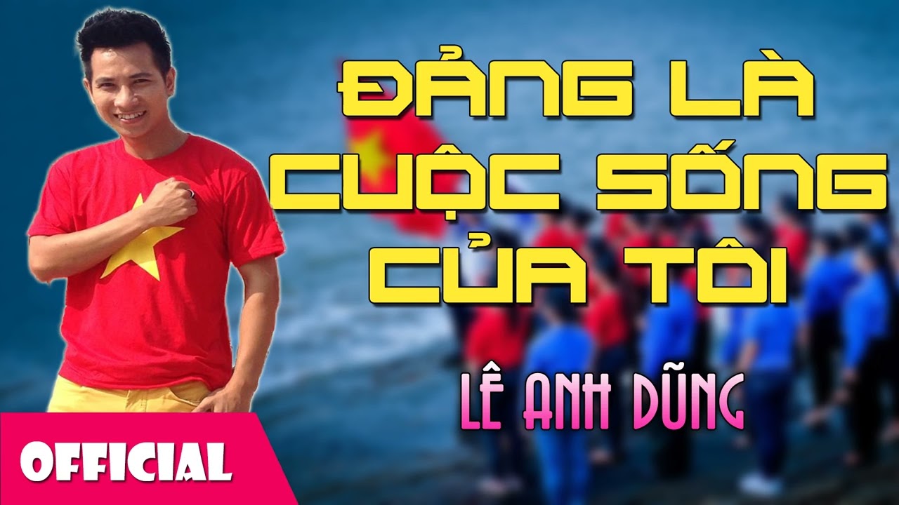 Đảng Là Cuộc Sống Của Tôi - Lê Anh Dũng [Official Audio]