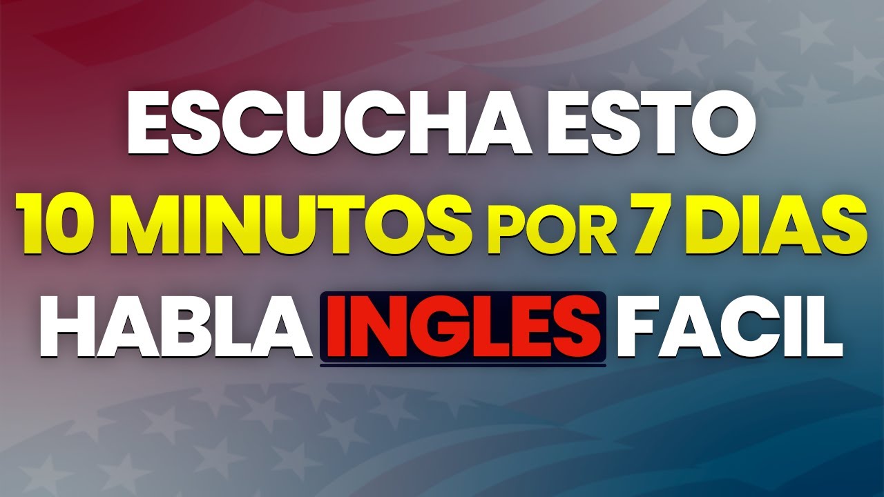 ESCUCHA ESTO 10 MINUTOS AL DÍA POR 7 DÍAS Y DOMINARÁS INGLÉS RÁPIDO