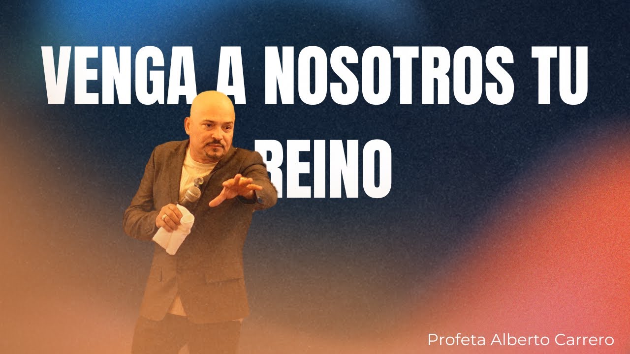 Venga a nosotros tu reino | Profeta Alberto Carrero