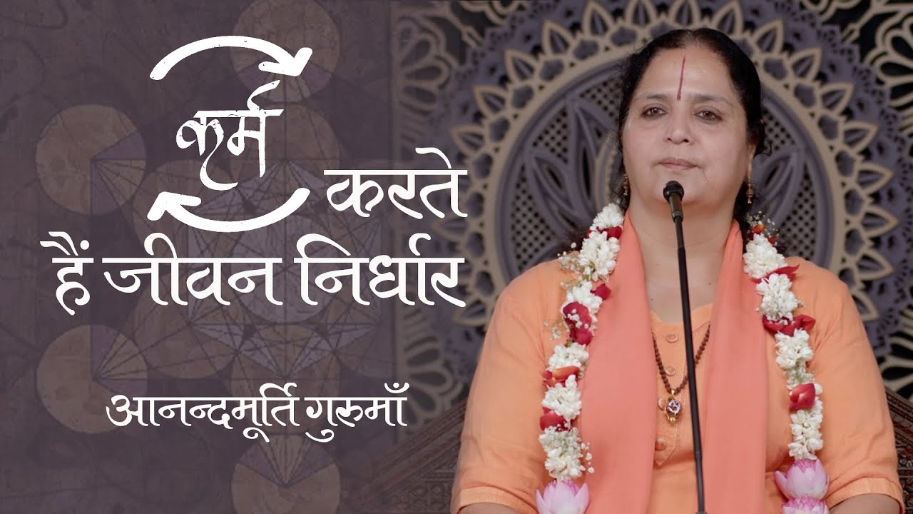 कर्म करते हैं जीवन निर्धार | Anandmurti Gurumaa