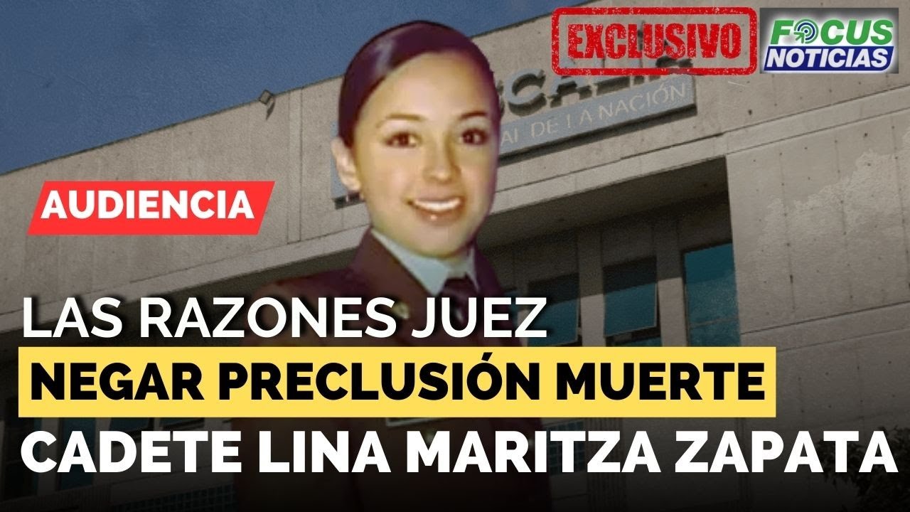 EXCLUSIVO. MUERTE Cadete LINA MARITZA ZAPATA - Las RAZONES del JUEZ Para Negar PRECLUSIÓN #FocusNoti