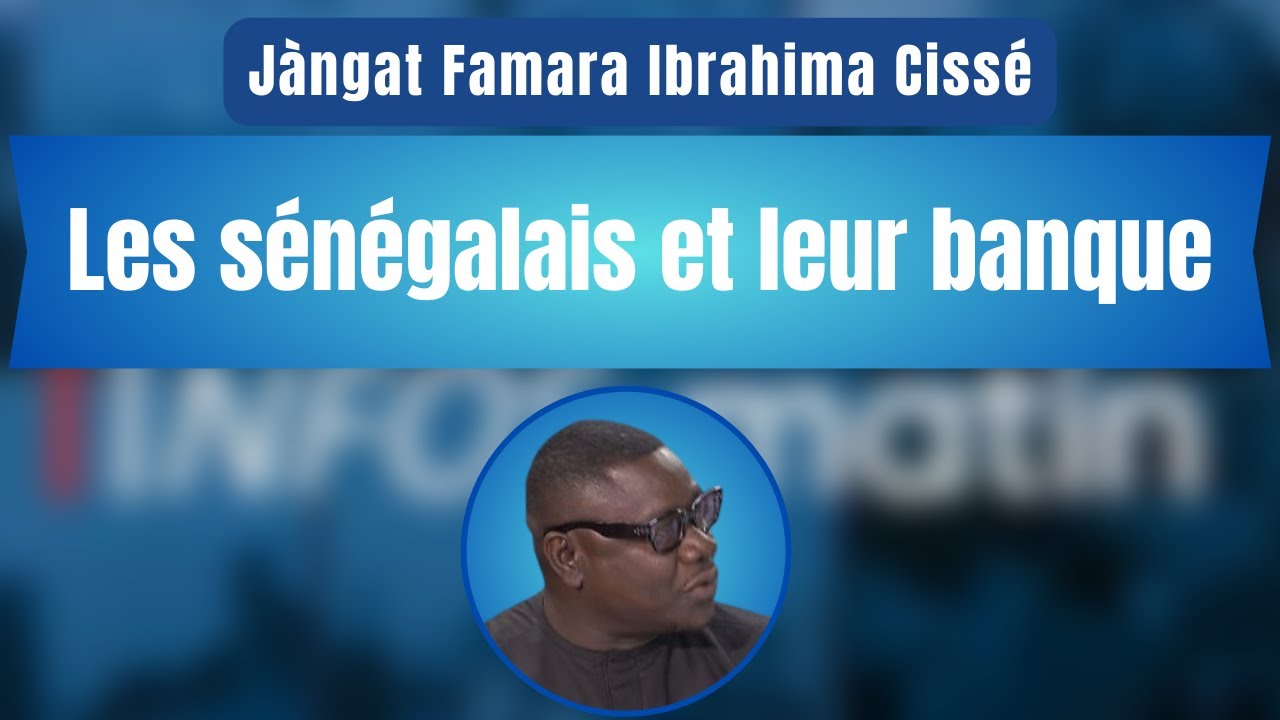 Jàngat Famara Ibrahima Cissé : Les sénégalais et leur banque