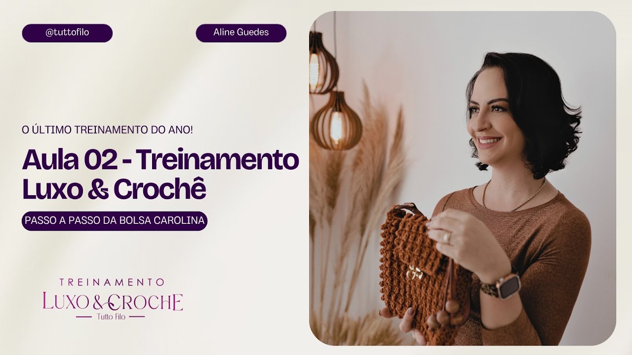 Aula 02 - Treinamento Luxo & Crochê - Bolsa Carolina!
