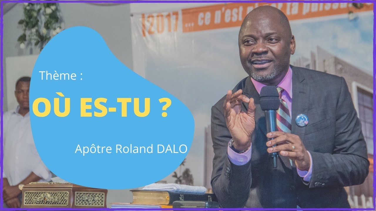 OÙ ES-TU ?  Apôtre Roland DALO