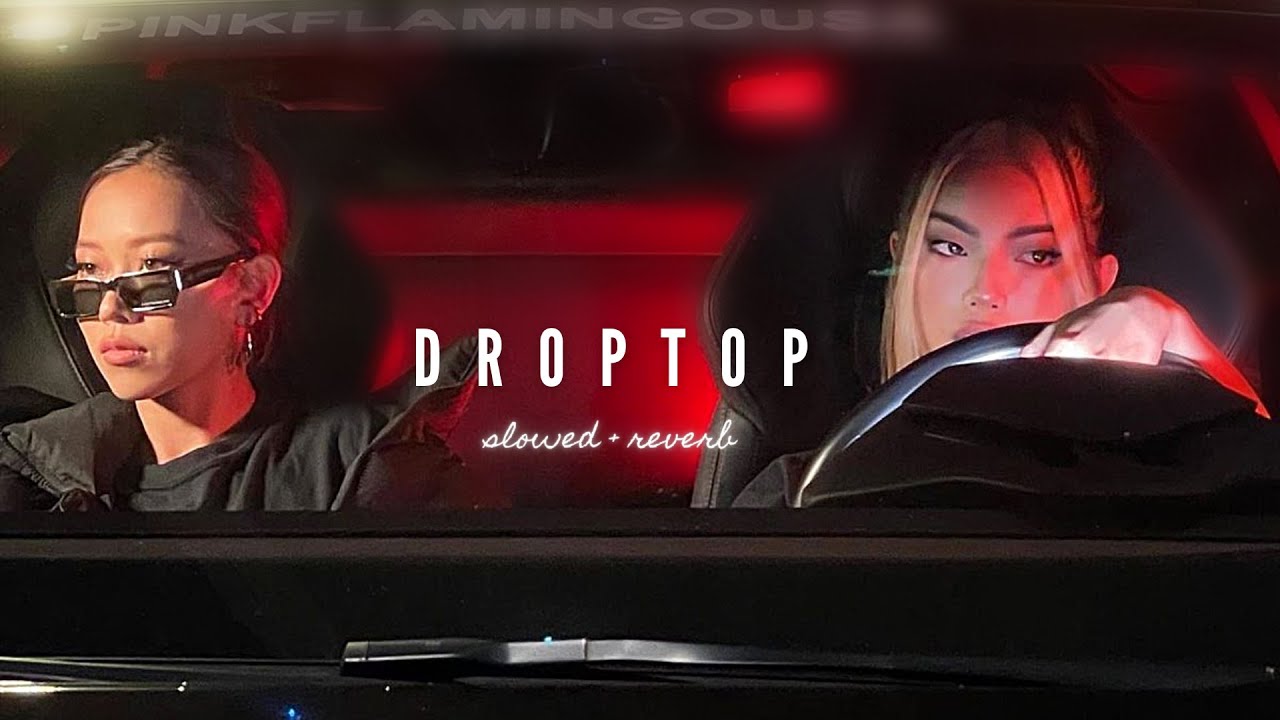 droptop - ap dhillon x gurinder gill (slowed + reverb)