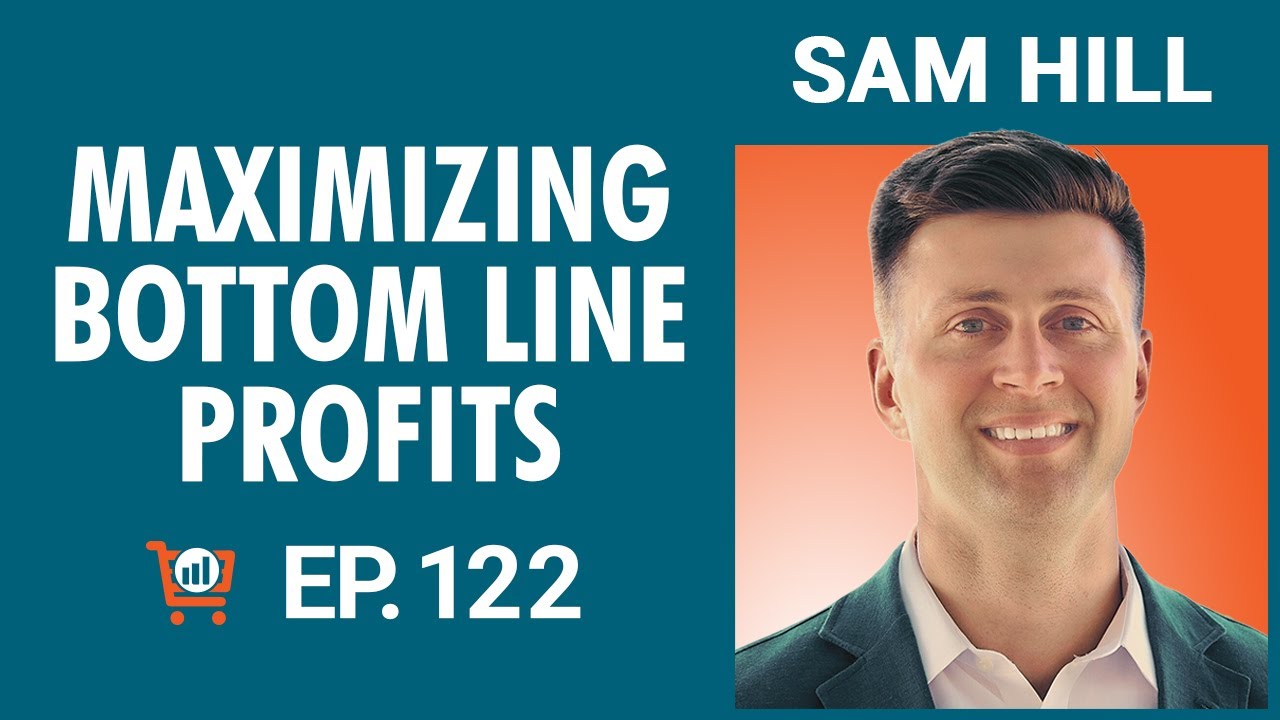 Better Managing Profit Margins in Ecommerce with Sam Hill, Ep #122