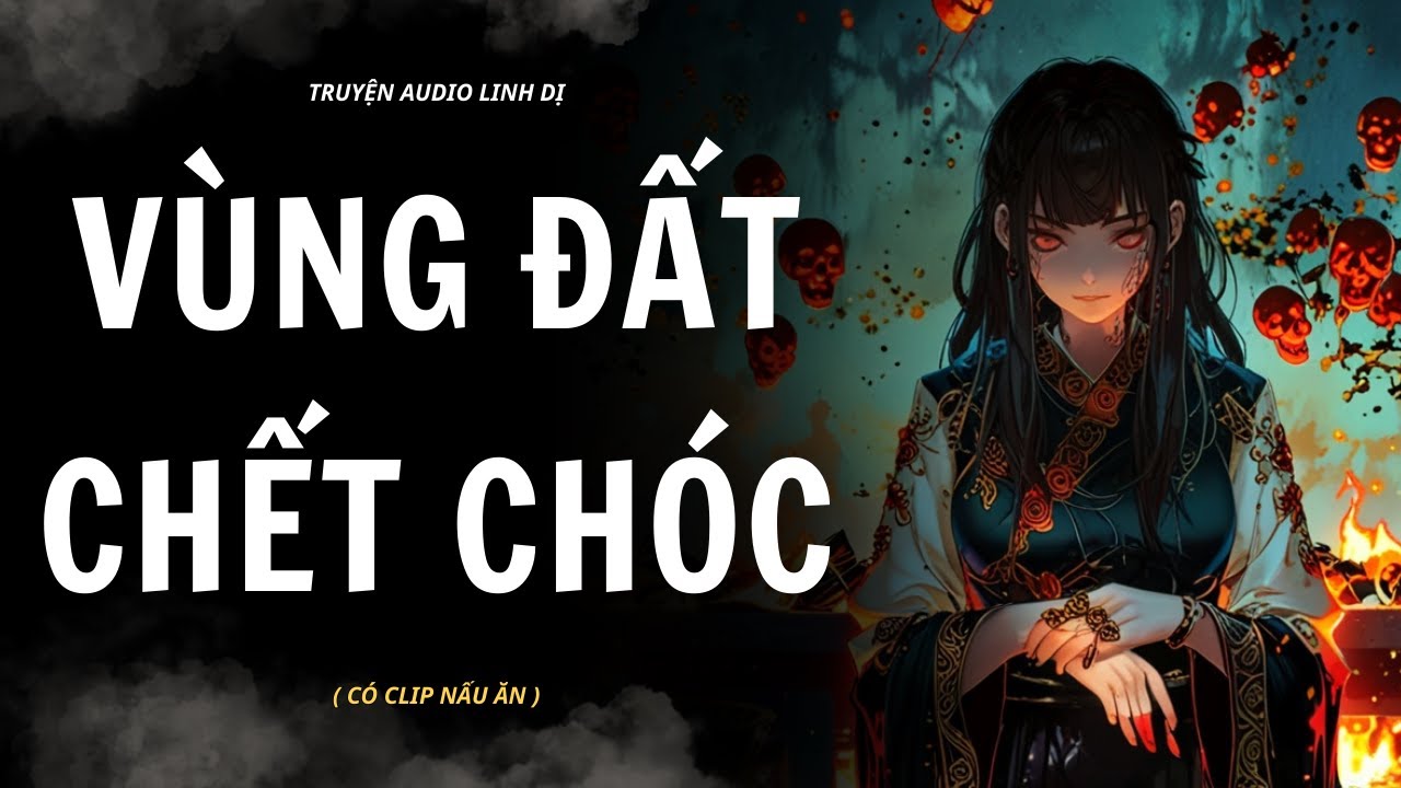 [ Truyện Linh Dị ] | VÙNG ĐẤT CHẾT CHÓC | Audio Nấu Ăn #truyenaudiolinhdi #linhdị #audio