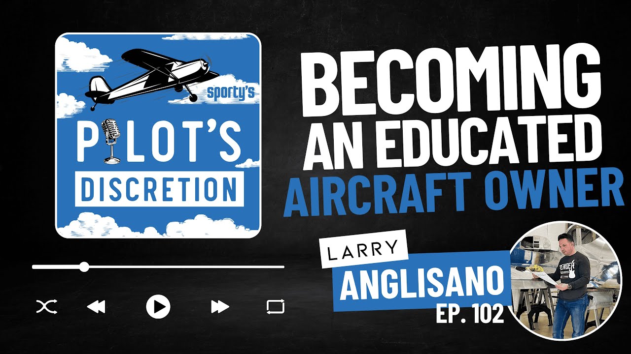 Becoming an educated aircraft owner, with Larry Anglisano - Pilot's Discretion Podcast (ep. 102)