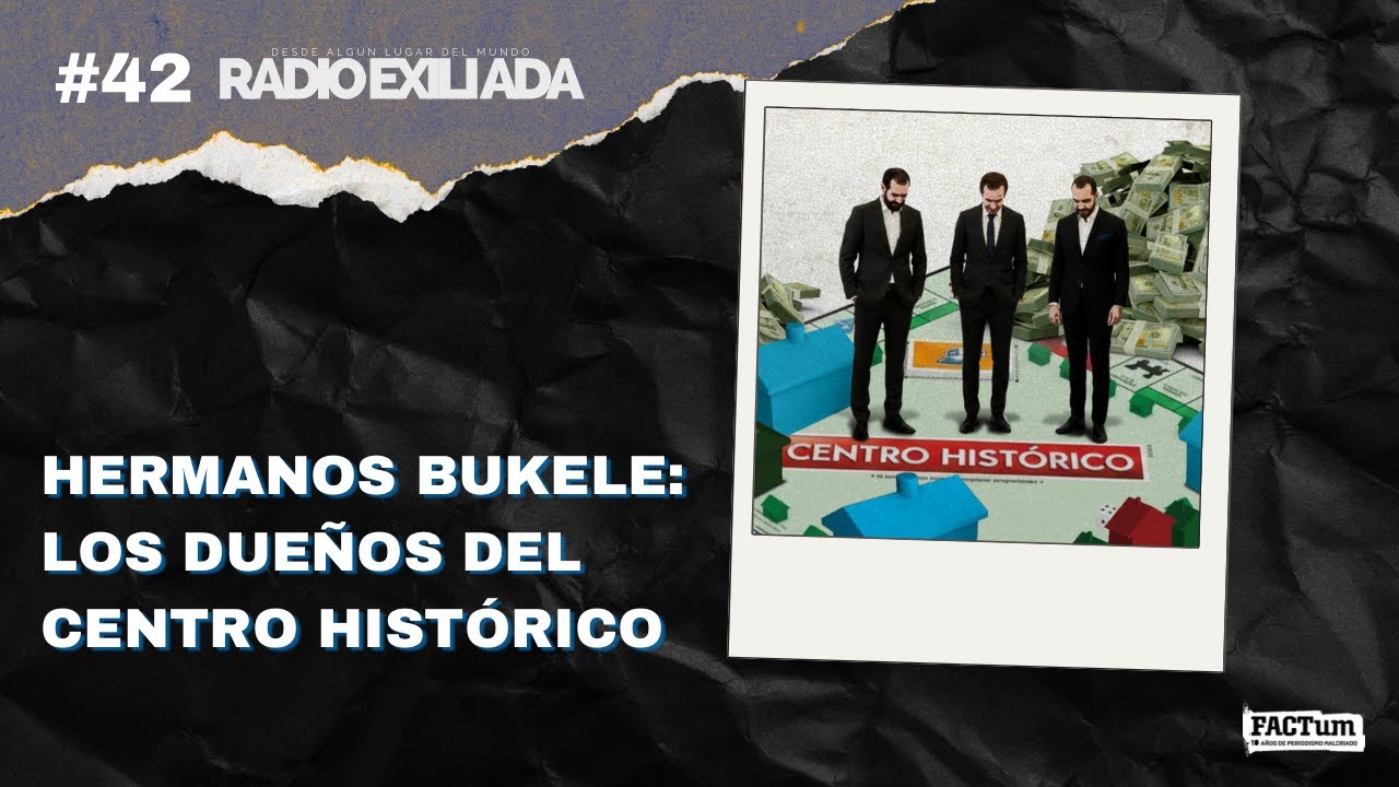 Radio Exiliada EP42: Los hermanos Bukele, los dueños del centro histórico