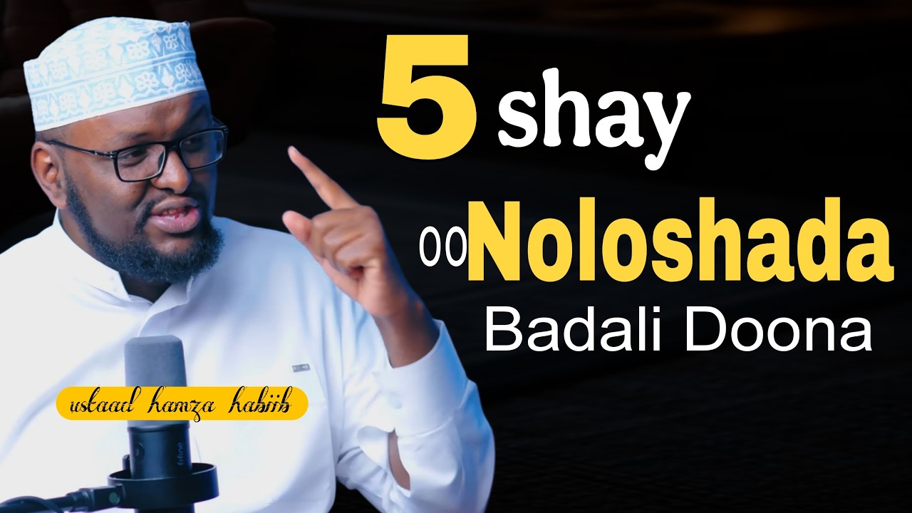 5 shay oo Noloshada Badali Doona ┇dr ustaad hamza habiib @Fiirada