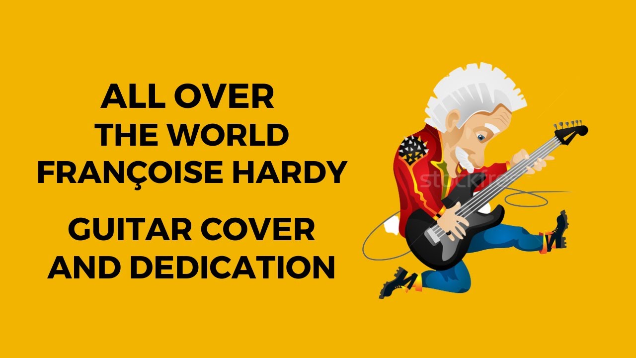 All Over The World – Françoise Hardy – Guitar Instrumental And Dedication